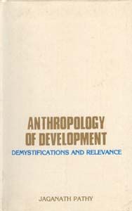 Anthropology of Development: Demystification Relevance: Book by Jaganath Pathy Anthropology of Development: Demystification Relevance: Book by Jaganath Pathy