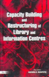 Capacity Building , Restructuring of Library , Information Centres, 2010: Book by Rabindra K. Mahapatra