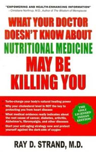 What Your Doctor Doesn't Know About Nutritional Medicine May Be Killing you: Book by Ray D. Strand, MD What Your Doctor Doesn't Know About Nutritional Medicine May Be Killing you: Book by Ray D. Strand, MD
