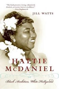 Hattie McDaniel: Black Ambition, White Hollywood: Book by Jill Watts