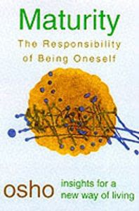 Maturity: Responsibility Being on: Book by Osho Maturity: Responsibility Being on: Book by Osho