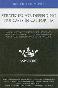 Strategies for Defending DUI Cases in California: Leading Lawyers on Understanding the DMV's Involvement in the Case, Reviewing Settlement Options, and Preparing Your Client for Court: Book by Aspatore Books Staff Strategies for Defending DUI Cases in California: Leading Lawyers on Understanding the DMV's Involvement in the Case, Reviewing Settlement Options, and Preparing Your Client for Court: Book by Aspatore Books Staff