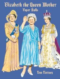 Queen Elizabeth the Queen Mother Paper Dolls: Book by Tom Tierney Queen Elizabeth the Queen Mother Paper Dolls: Book by Tom Tierney