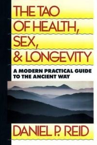The Tao of Health, Sex and Longevity: A Modern Practical Guide to the Ancient Way: Book by Daniel Reid The Tao of Health, Sex and Longevity: A Modern Practical Guide to the Ancient Way: Book by Daniel Reid