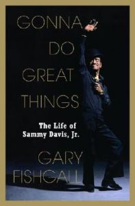 Gonna Do Great Things: The Life of Sammy Davis Jr: Book by Gary Fishgall