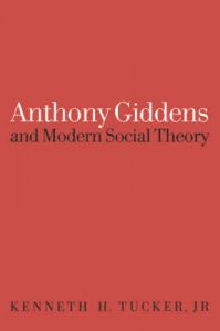 Anthony Giddens and Modern Social Theory: Book by Kenneth Tucker Anthony Giddens and Modern Social Theory: Book by Kenneth Tucker