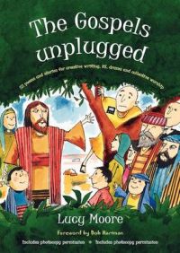 The Gospels Unplugged: 52 Poems and Stories for Creative Writing, RE, Drama and Collective Worship: Book by Lucy Moore