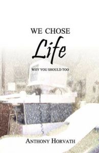 We Chose Life: Why You Should Too: Book by Anthony Horvath