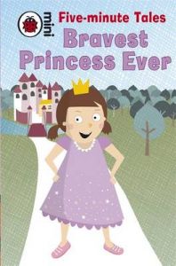 Five-Minute Tales Bravest Princess Ever: Book by Rebecca Lim