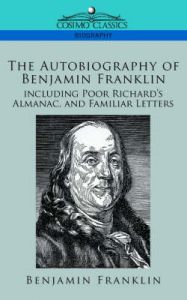 The Autobiography of Benjamin Franklin, Including Poor Richard's Almanac, and Familiar Letters: Book by Benjamin Franklin The Autobiography of Benjamin Franklin, Including Poor Richard's Almanac, and Familiar Letters: Book by Benjamin Franklin