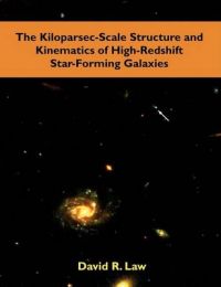 The Kiloparsec-Scale Structure and Kinematics of High-Redshift Star-Forming Galaxies: Book by David R. Law The Kiloparsec-Scale Structure and Kinematics of High-Redshift Star-Forming Galaxies: Book by David R. Law