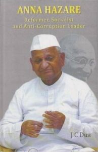 Anna Hazare: Reformer Socialist and Anti Corruption Leader: Book by J.C. Dua Anna Hazare: Reformer Socialist and Anti Corruption Leader: Book by J.C. Dua