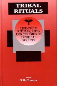 Tribal Rituals. Life-Cycle Rituals, Rites and Ceremonies in Tribal Society: Book by Ed. Channa, S. M.