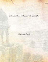 Biological Basis of Physical Education (Pb): Book by Shamshad Ahmed Biological Basis of Physical Education (Pb): Book by Shamshad Ahmed