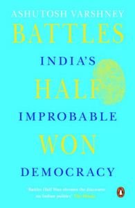 Battles Half Won: India' s Improbable Democracy: Book by Ashutosh Varshney Battles Half Won: India' s Improbable Democracy: Book by Ashutosh Varshney