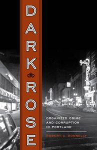 Dark Rose: Organized Crime and Corruption in Portland: Book by Robert C. Donnelly Dark Rose: Organized Crime and Corruption in Portland: Book by Robert C. Donnelly