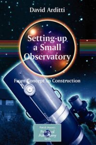 Setting-up a Small Observatory: From Concept to Construction: Book by David Arditti Setting-up a Small Observatory: From Concept to Construction: Book by David Arditti