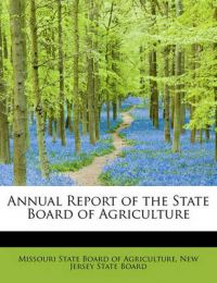 Annual Report of the State Board of Agriculture: Book by New Jersey S State Board of Agriculture Annual Report of the State Board of Agriculture: Book by New Jersey S State Board of Agriculture