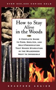 How to Stay Alive in the Woods: Book by Bradford Angier