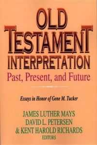 Old Testament Interpretation: Past, Present, and Future : Essays in Honor of Gene M. Tucker: Book by Gene M. Tucker