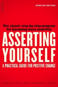 Asserting Yourself: A Practical Guide for Positive Change: Book by Sharon A. Bower