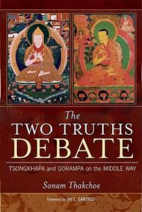 The Two Truths Debate: Tsongkhapa and Gorampa on the Middle Way: Book by Sonam Thakchoe