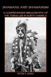 Shamans and Shamanism: A Comprehensive Bibliography of the Terms Use in North America: Book by Peter N Jones