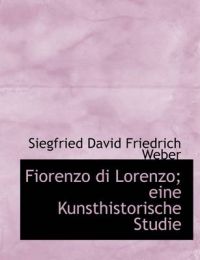 Fiorenzo Di Lorenzo; Eine Kunsthistorische Studie: Book by Siegfried David Friedrich Weber