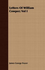 Letters Of William Cowper; Vol I: Book by Sir James George Frazer Letters Of William Cowper; Vol I: Book by Sir James George Frazer