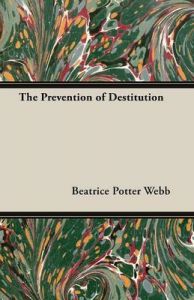 The Prevention of Destitution: Book by Beatrice Potter Webb The Prevention of Destitution: Book by Beatrice Potter Webb