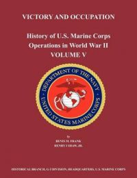History of U.S. Marine Corps Operations in World War II. Volume V: Victory and Occupation: Book by Benis M. Frank