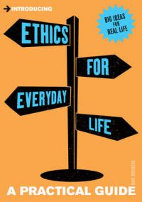Introducing Ethics for Everyday Life: a Practical Guide: Book by Dave Robinson