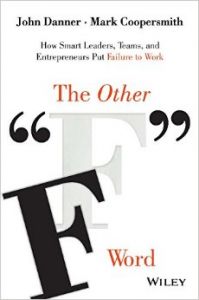 The Other F Word: How Smart Leaders Teams and Entrepreneurs Put Failure to Work: Book by John Danner^Mark Coopersmith The Other F Word: How Smart Leaders Teams and Entrepreneurs Put Failure to Work: Book by John Danner^Mark Coopersmith