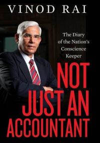 Not Just an Accountant : The Diary of the Nation's Conscience Keeper (English) (Hardcover): Book by Vinod Rai Not Just an Accountant : The Diary of the Nation's Conscience Keeper (English) (Hardcover): Book by Vinod Rai