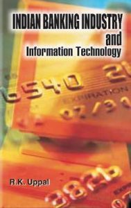 Indian Banking Industry and Information Technology: Book by R.K. Uppal Indian Banking Industry and Information Technology: Book by R.K. Uppal