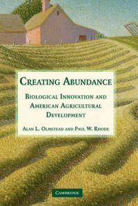 Creating Abundance: Biological Innovation and American Agricultural Development: Book by Alan L. Olmstead