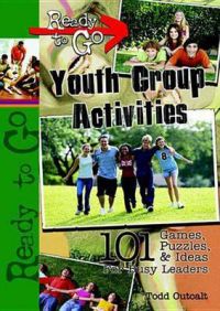 Ready-to-go Youth Group Activities: 101 Games, Puzzles, Quizzes and Ideas Busy Leaders: Book by Todd Outcalt