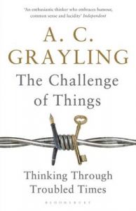 The Challenge of Things: Thinking Through Troubled Times: Book by A. C. Grayling The Challenge of Things: Thinking Through Troubled Times: Book by A. C. Grayling
