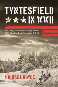 Tyntesfield in WWII: The Story of an American Army Hospital 1943-45 and the Tyntesfield 'village' 1946-60: Book by Michael Boyce