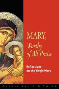 Mary, Worthy of All Praise: Reflections on the Virgin Mary: Book by David Smith
