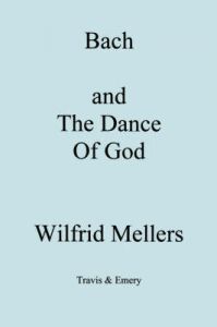 Bach and the Dance of God: Book by Wilfrid Mellers Bach and the Dance of God: Book by Wilfrid Mellers