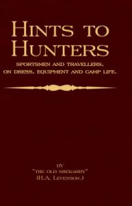Hints To Hunters, Sportsmen And Travellers On Dress, Equipment, and Camp Life (Big Game Hunting / Safari Series): Book by H.A. Levenson (