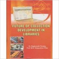 Future of Collection Development in Libraries: Book by Dr. Raghunath Pandey  ,  Prof. M.N. Velayudhan Pillai