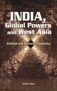 India, Global Powers and West Asia: Book by edited Anwar Alam India, Global Powers and West Asia: Book by edited Anwar Alam