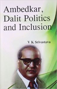 Ambedkar Dalit Politics & Inclusion: Book by V.K. Srivastava