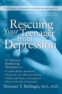 Rescuing Your Teenager from Depression: Book by Norman T Berlinger, M.D. Rescuing Your Teenager from Depression: Book by Norman T Berlinger, M.D.