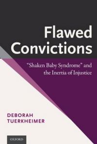 Flawed Convictions: Shaken Baby Syndrome and the Inertia of Injustice: Book by Deborah Tuerkheimer Flawed Convictions: Shaken Baby Syndrome and the Inertia of Injustice: Book by Deborah Tuerkheimer