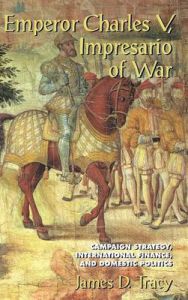 Emperor Charles V, Impresario of War: Campaign Strategy, International Finance, and Domestic Politics: Book by James D. Tracy Emperor Charles V, Impresario of War: Campaign Strategy, International Finance, and Domestic Politics: Book by James D. Tracy