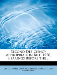 Second Deficiency Appropriation Bill, 1920, Hearings Before the ...: Book by States Congress Senate Committee on Ap