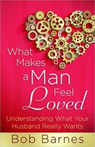 What Makes a Man Feel Loved: Understanding What Your Husband Really Wants: Book by Bob Barnes What Makes a Man Feel Loved: Understanding What Your Husband Really Wants: Book by Bob Barnes